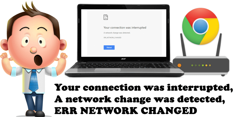 1 Your connection was interrupted, A network change was detected, ERR NETWORK CHANGED